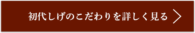 初代しげのこだわりを詳しく見る